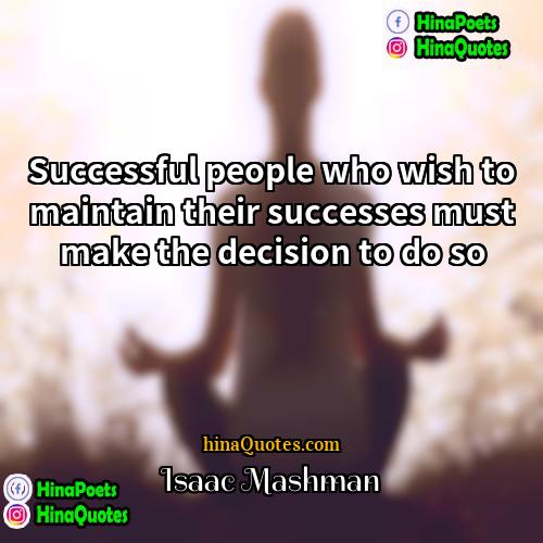 Isaac Mashman Quotes | Successful people who wish to maintain their