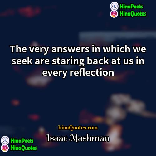 Isaac Mashman Quotes | The very answers in which we seek
