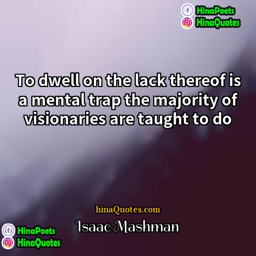 Isaac Mashman Quotes | To dwell on the lack thereof is