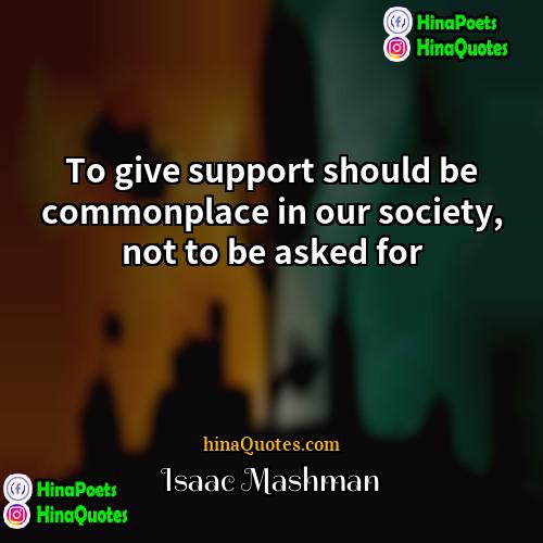 Isaac Mashman Quotes | To give support should be commonplace in