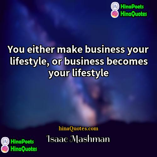 Isaac Mashman Quotes | You either make business your lifestyle, or