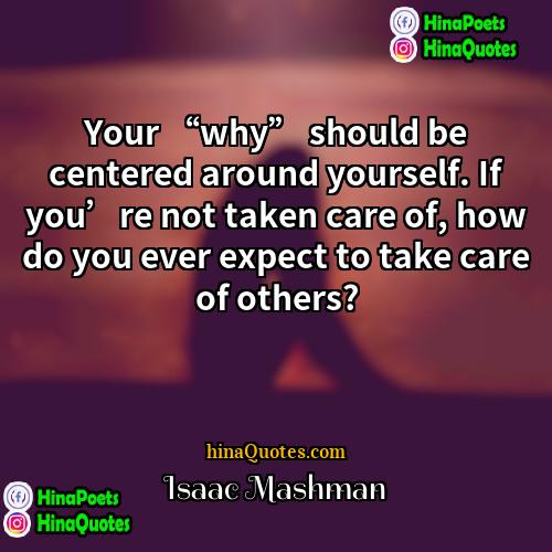 Isaac Mashman Quotes | Your “why” should be centered around yourself.
