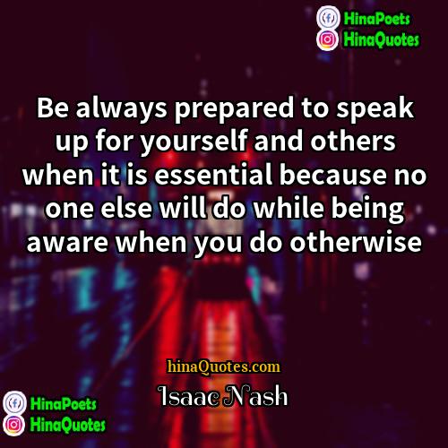 Isaac Nash Quotes | Be always prepared to speak up for