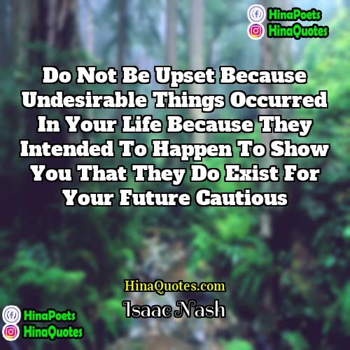 Isaac Nash Quotes | Do not be upset because undesirable things