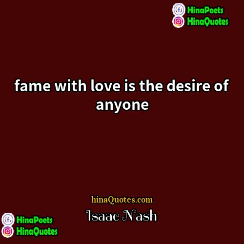 Isaac Nash Quotes | fame with love is the desire of