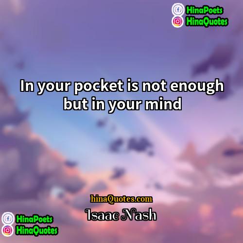 Isaac Nash Quotes | In your pocket is not enough but