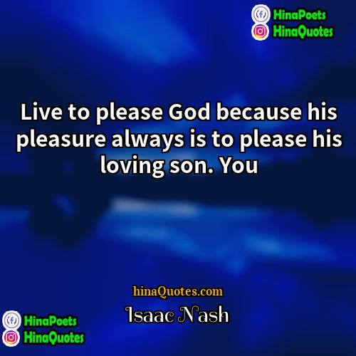 Isaac Nash Quotes | Live to please God because his pleasure