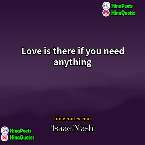 Isaac Nash Quotes | Love is there if you need anything
