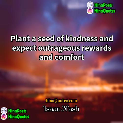 Isaac Nash Quotes | Plant a seed of kindness and expect
