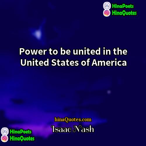 Isaac Nash Quotes | Power to be united in the United