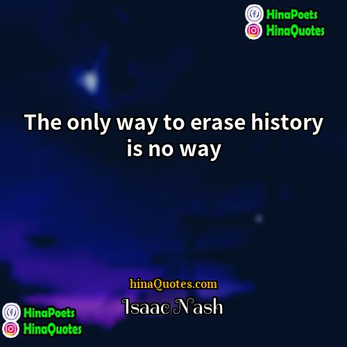 Isaac Nash Quotes | The only way to erase history is