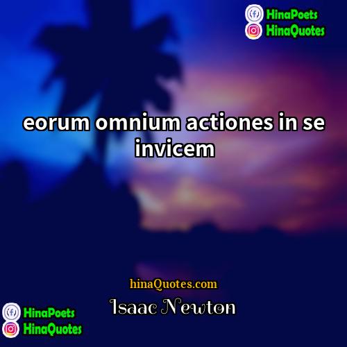 Isaac Newton Quotes | eorum omnium actiones in se invicem
 
