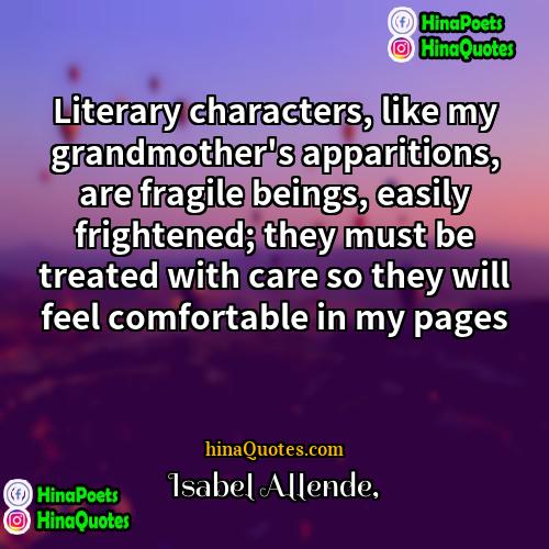 Isabel Allende Quotes | Literary characters, like my grandmother's apparitions, are