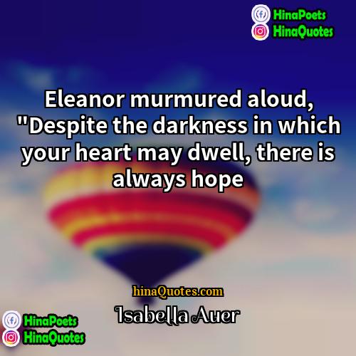 Isabella Auer Quotes | Eleanor murmured aloud, "Despite the darkness in
