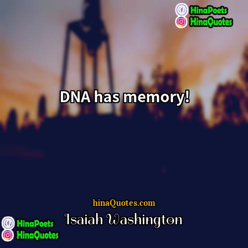 Isaiah Washington Quotes | DNA has memory!
  