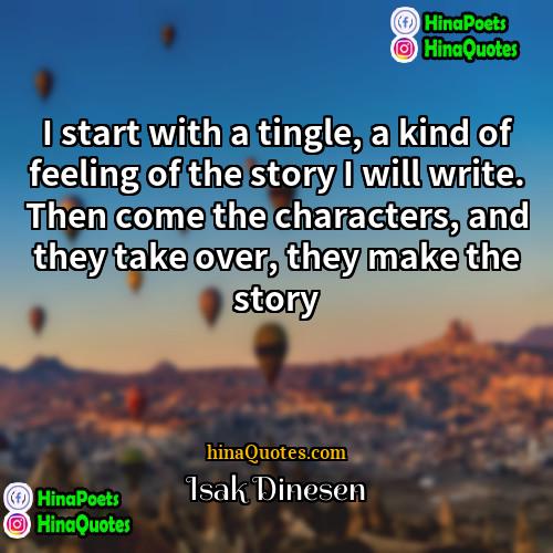 Isak Dinesen Quotes | I start with a tingle, a kind