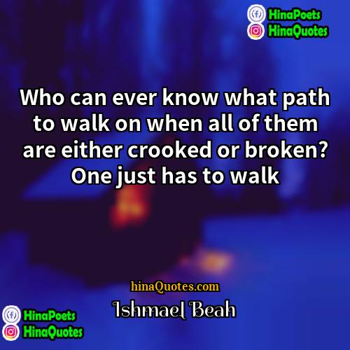 Ishmael Beah Quotes | Who can ever know what path to