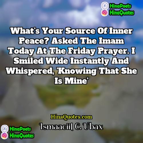 Ismaaciil C Ubax Quotes | What's your source of inner peace? asked