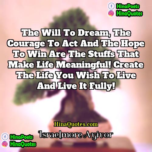 Israelmore Ayivor Quotes | The will to dream, the courage to