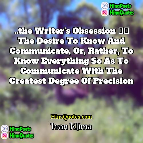 Ivan Klima Quotes | ..the writer’s obsession – the desire to