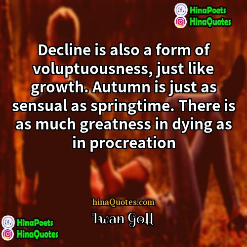 Iwan Goll Quotes | Decline is also a form of voluptuousness,