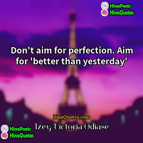 Izey Victoria Odiase Quotes | Don't aim for perfection. Aim for 'better