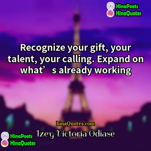 Izey Victoria Odiase Quotes | Recognize your gift, your talent, your calling.