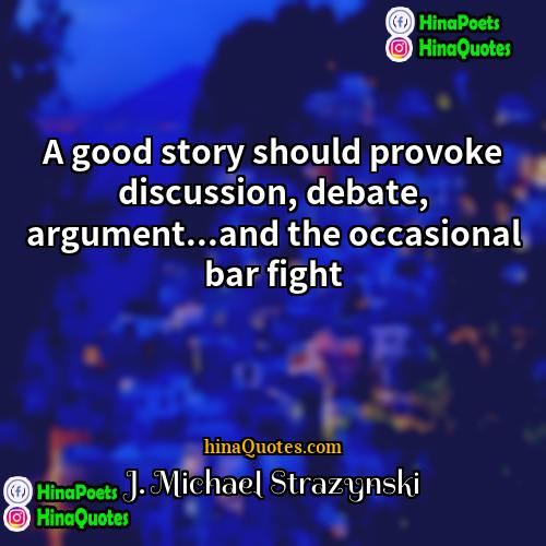 J Michael Strazynski Quotes | A good story should provoke discussion, debate,