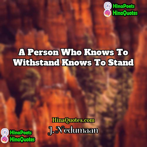 J Nedumaan Quotes | A person who knows to withstand knows