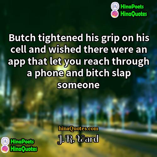 J R Ward Quotes | Butch tightened his grip on his cell