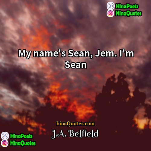 JA Belfield Quotes | My name's Sean, Jem. I'm Sean.
 