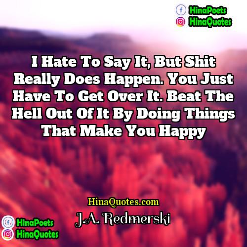 JA Redmerski Quotes | I hate to say it, but shit
