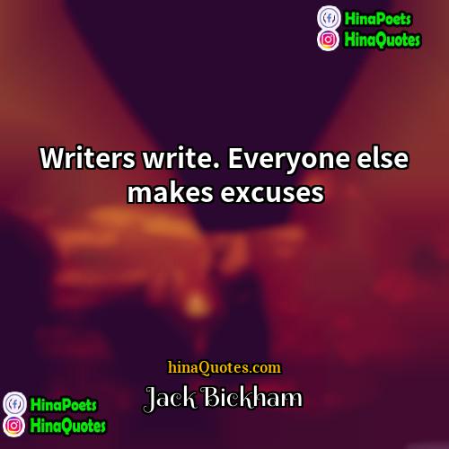 Jack Bickham Quotes | Writers write. Everyone else makes excuses.
 