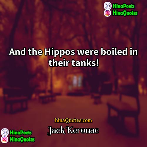Jack Kerouac Quotes | And the Hippos were boiled in their