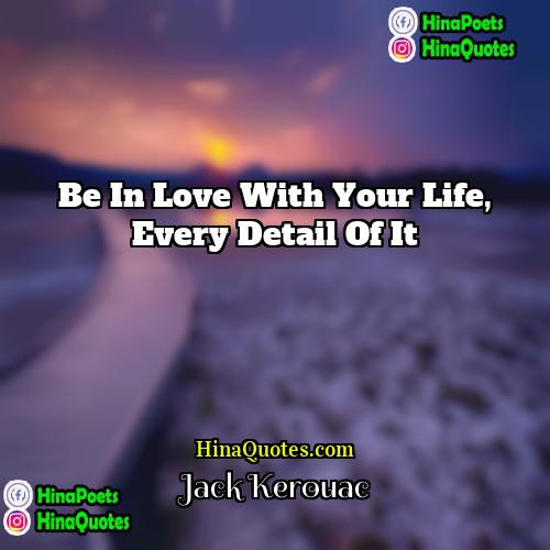Jack Kerouac Quotes | Be in love with your life, every