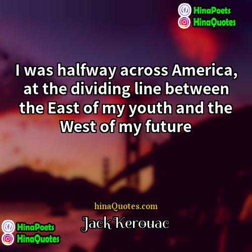 Jack Kerouac Quotes | I was halfway across America, at the
