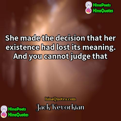 Jack Kevorkian Quotes | She made the decision that her existence