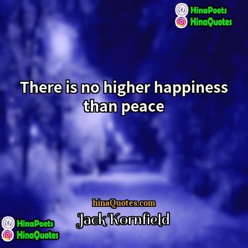 Jack Kornfield Quotes | There is no higher happiness than peace.
