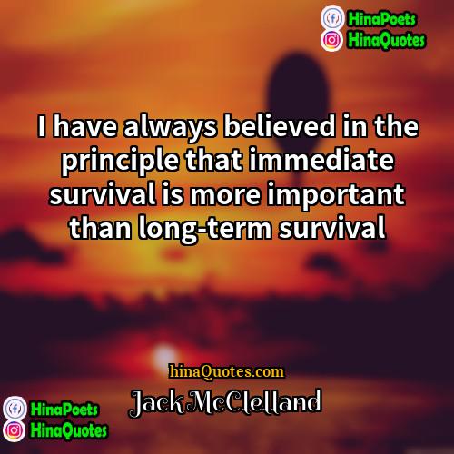 Jack McClelland Quotes | I have always believed in the principle