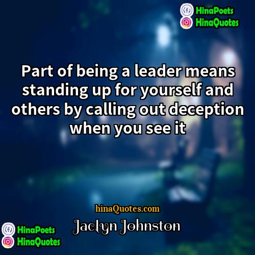 Jaclyn Johnston Quotes | Part of being a leader means standing