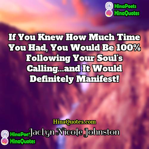 Jaclyn Nicole Johnston Quotes | If you knew how much time you