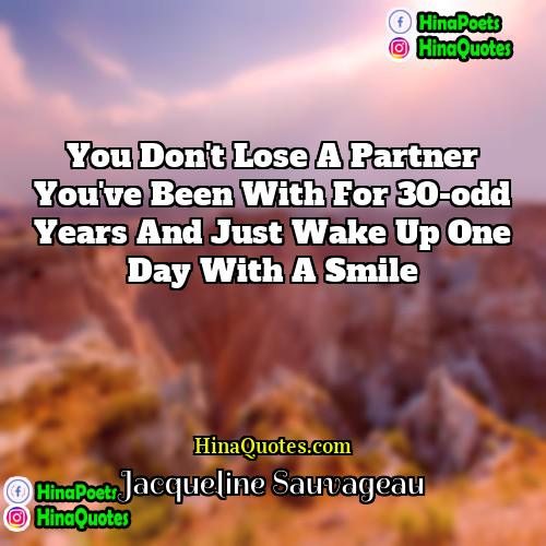 Jacqueline Sauvageau Quotes | You don't lose a partner you've been