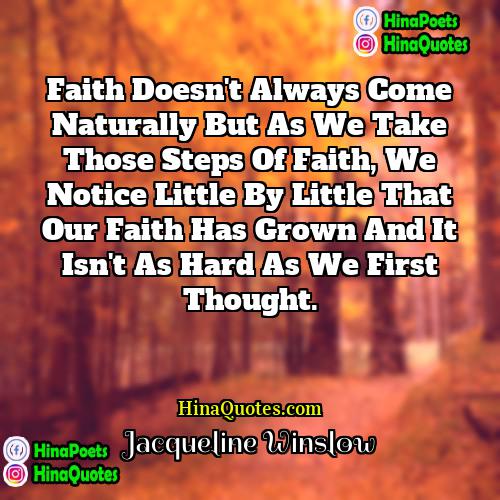 Jacqueline Winslow Quotes | Faith doesn't always come naturally but as