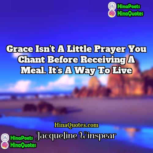 Jacqueline Winspear Quotes | Grace isn't a little prayer you chant
