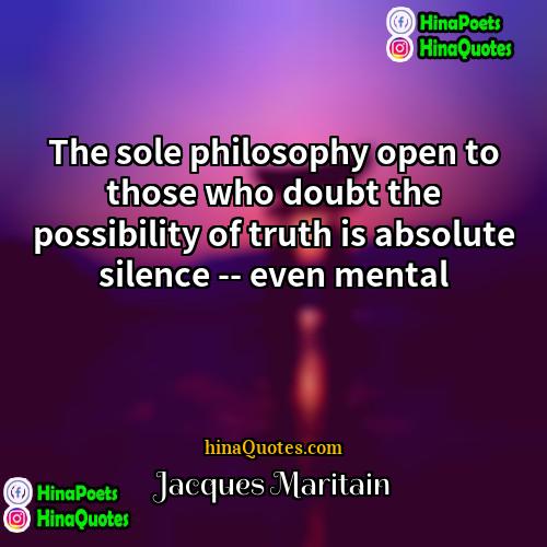 Jacques Maritain Quotes | The sole philosophy open to those who