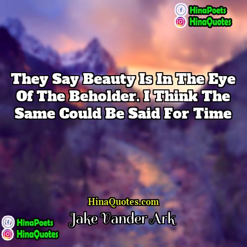 Jake Vander Ark Quotes | They say beauty is in the eye
