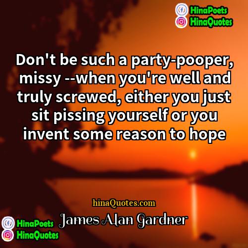 James Alan Gardner Quotes | Don't be such a party-pooper, missy --when