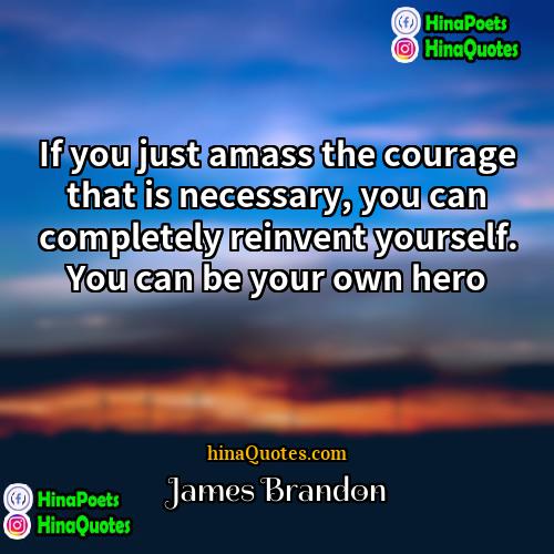 James Brandon Quotes | If you just amass the courage that