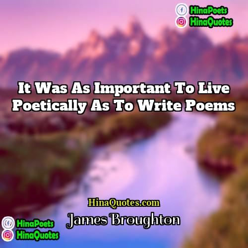 James Broughton Quotes | It was as important to live poetically
