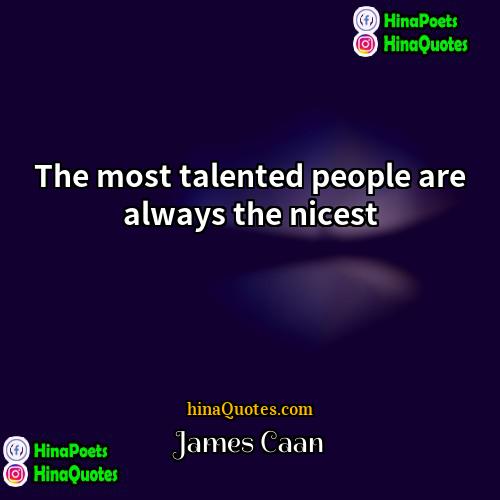 James Caan Quotes | The most talented people are always the